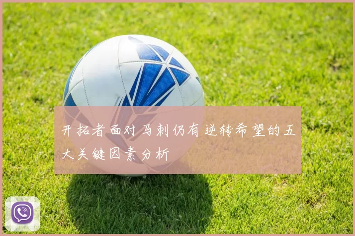 开拓者面对马刺仍有逆转希望的五大关键因素分析