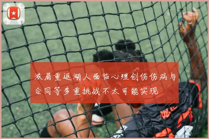 浓眉重返湖人面临心理创伤伤病与合同等多重挑战不太可能实现